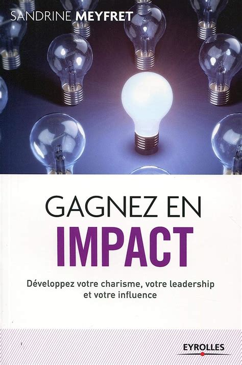 Gagnez en impact -Développez votre charisme, votre leadership et votre influence